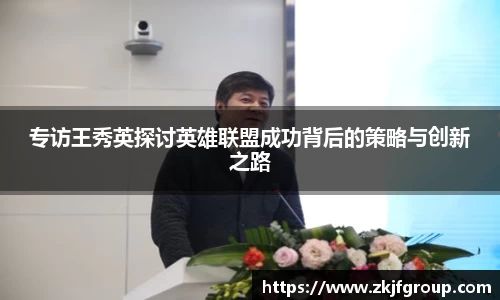 专访王秀英探讨英雄联盟成功背后的策略与创新之路