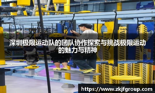 深圳极限运动队的团队协作探索与挑战极限运动的魅力与精神